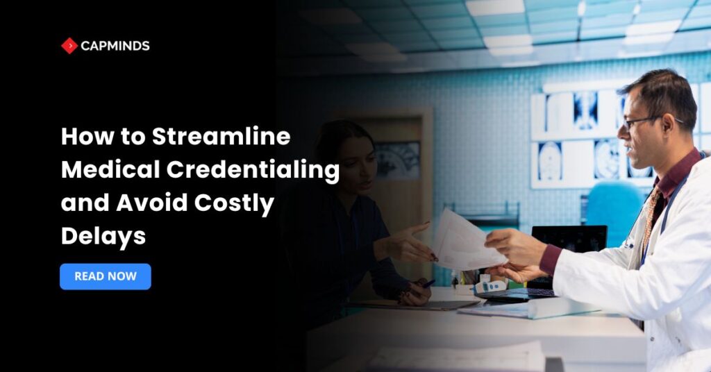 How to Streamline Medical Credentialing and Avoid Costly Delays