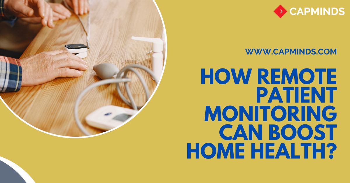 How Remote Patient Monitoring Can Boost Home Health? CapMinds