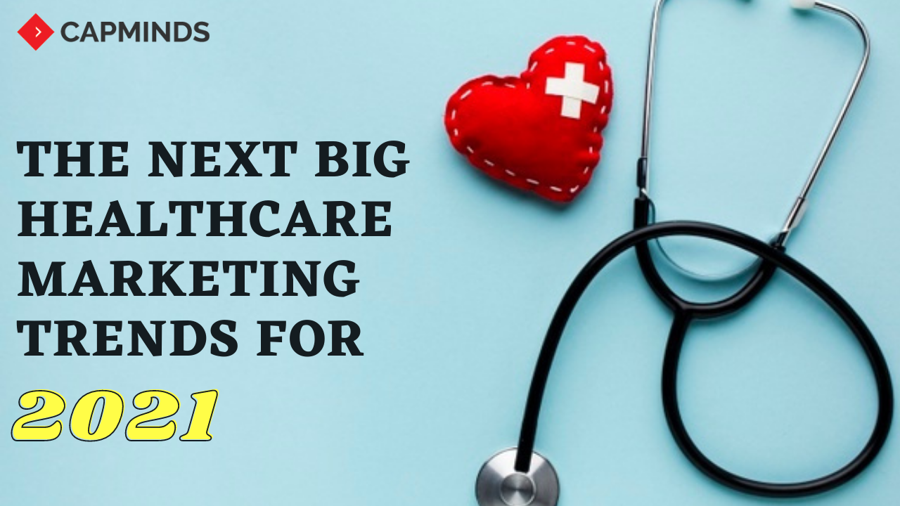 The Next Big Healthcare Marketing Trends For 2021 CapMinds