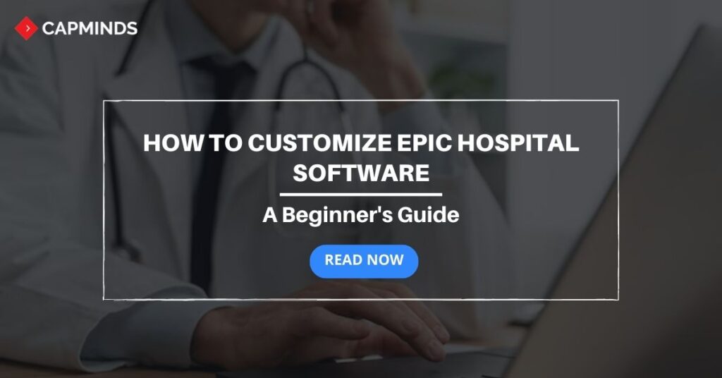 How To Customize Epic Hospital Software: A Beginner's Guide