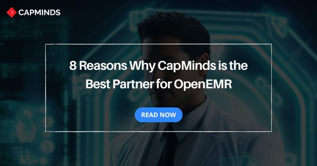 8 Reasons Why CapMinds is the Best Partner for OpenEMR