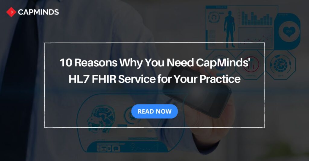 10 Reasons Why You Need CapMinds' HL7 FHIR Service for Your Practice