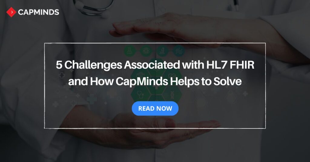 5 Challenges Associated with HL7 FHIR and How CapMinds Helps to Solve