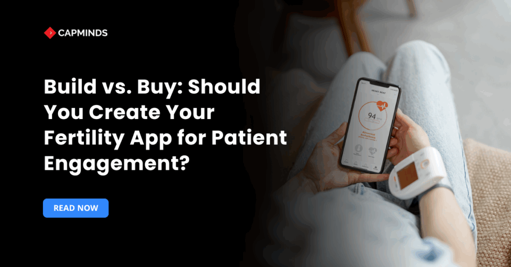 Build vs. Buy: Should You Create Your Fertility App for Patient Engagement?