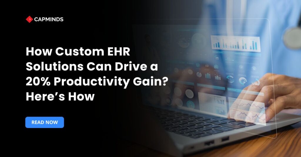 How Custom EHR Solutions Can Drive a 20% Productivity Gain? Here’s How
