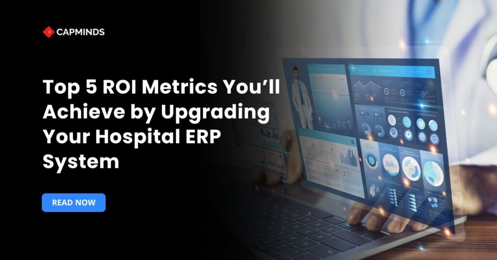 Top 5 ROI Metrics You’ll Achieve by Upgrading Your Hospital ERP System