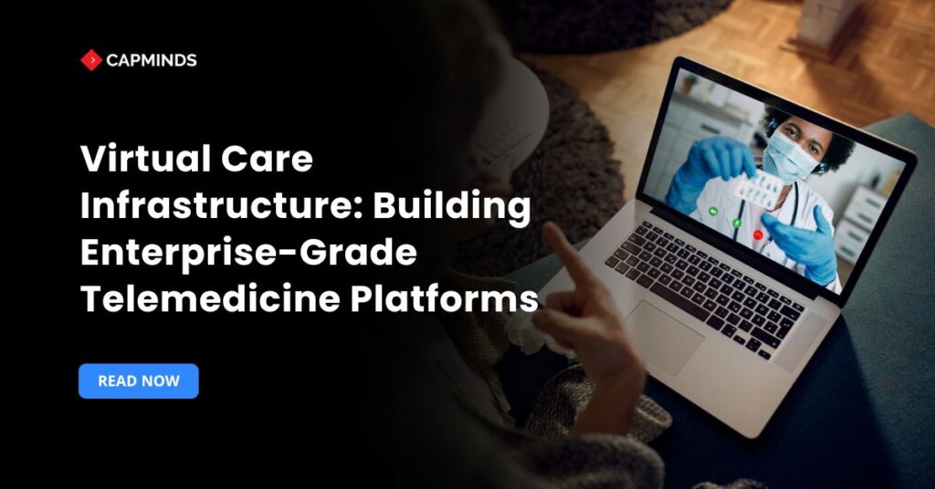 Virtual Care Infrastructure: Building Enterprise-Grade Telemedicine Platforms