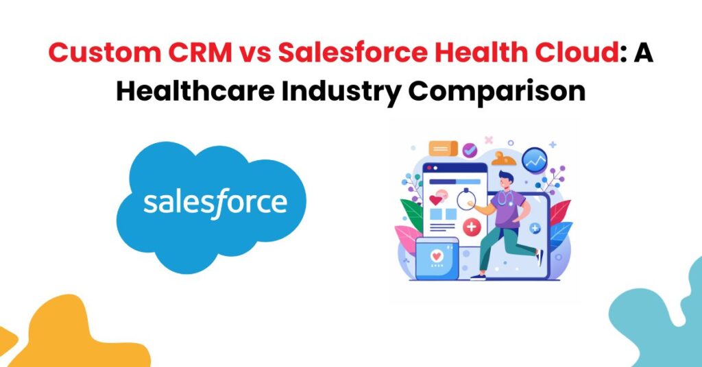Custom CRM vs Salesforce Health Cloud: A Healthcare Industry Comparison