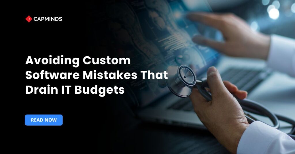 Avoiding Custom Software Mistakes That Drain IT Budgets
