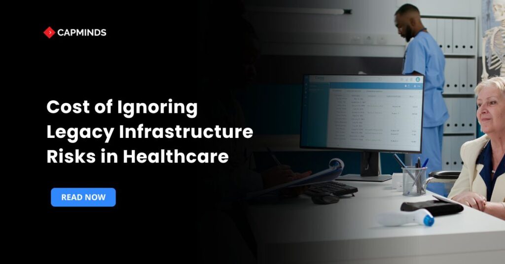 Cost of Ignoring Legacy Infrastructure Risks in Healthcare