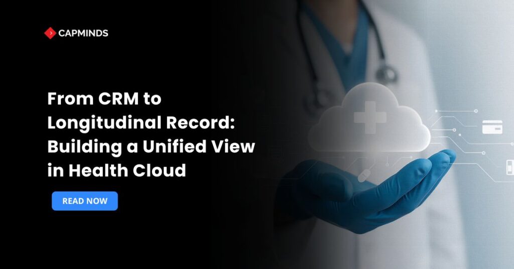 From CRM to Longitudinal Record: Building a Unified View in Health Cloud