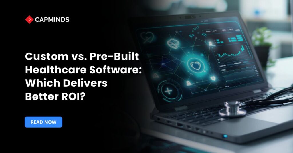 Custom vs. Pre-Built Healthcare Software: Which Delivers Better ROI?