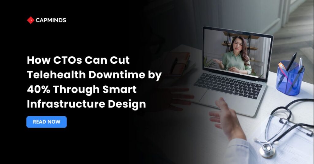 How CTOs Can Cut Telehealth Downtime by 40% Through Smart Infrastructure Design