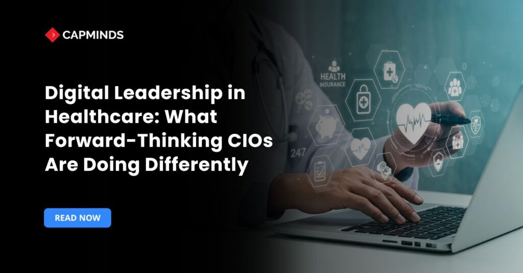 Digital Leadership in Healthcare: What Forward-Thinking CIOs Are Doing Differently