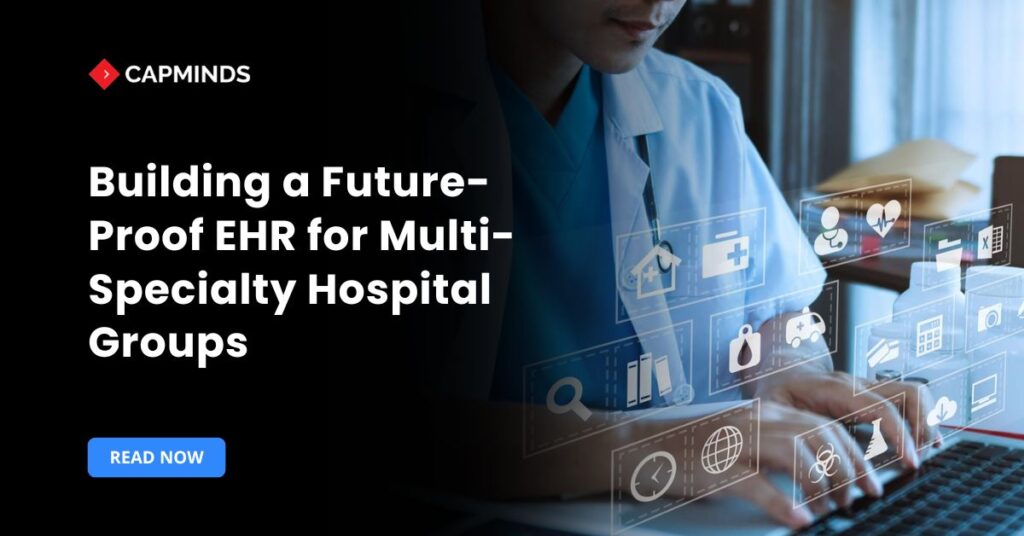 Building a Future-Proof EHR for Multi-Specialty Hospital Groups
