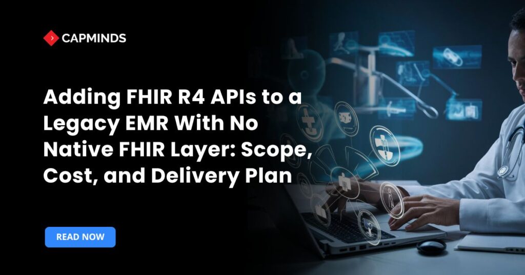 Adding FHIR R4 APIs to a Legacy EMR With No Native FHIR Layer: Scope, Cost, and Delivery Plan