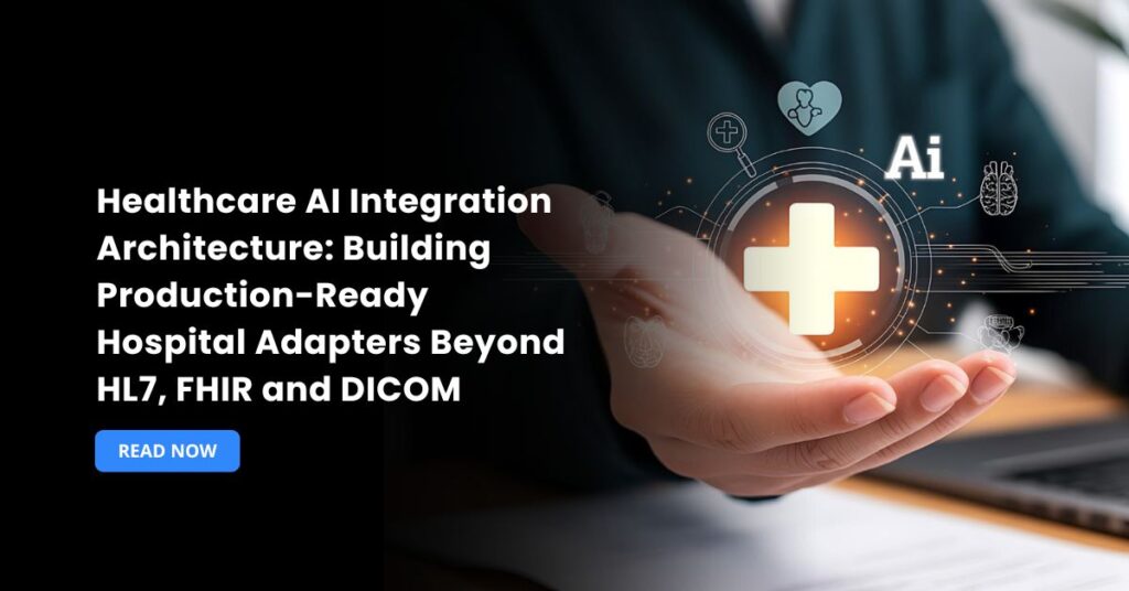 Healthcare AI Integration Architecture: Building Production-Ready Hospital Adapters Beyond HL7, FHIR and DICOM