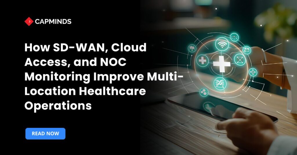 How SD-WAN, Cloud Access, and NOC Monitoring Improve Multi-Location Healthcare Operations