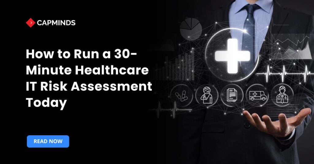 How to Run a 30-Minute Healthcare IT Risk Assessment Today