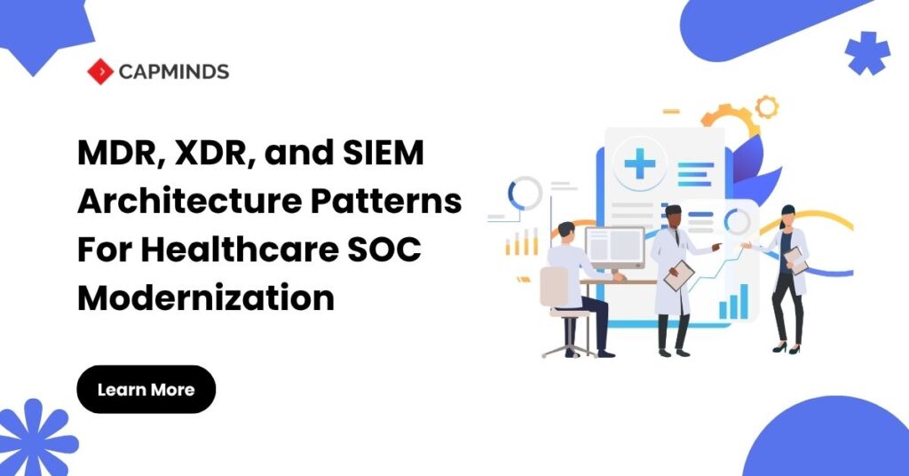MDR, XDR, and SIEM Architecture Patterns For Healthcare SOC Modernization