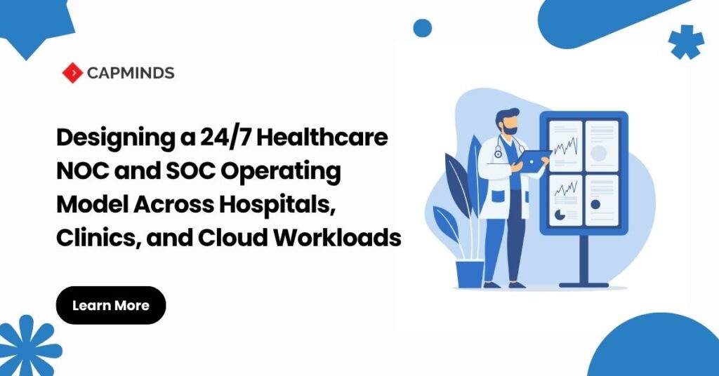 Designing a 24/7 Healthcare NOC and SOC Operating Model Across Hospitals, Clinics, and Cloud Workloads