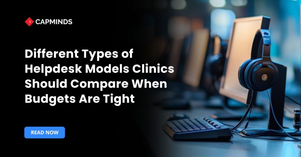 Different Types of Helpdesk Models Clinics Should Compare When Budgets Are Tight