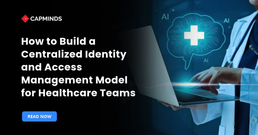 How to Build a Centralized Identity and Access Management Model for Healthcare Teams