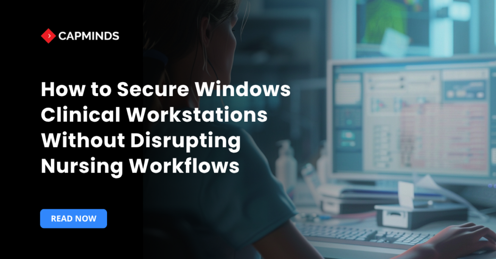 How to Secure Windows Clinical Workstations Without Disrupting Nursing Workflows